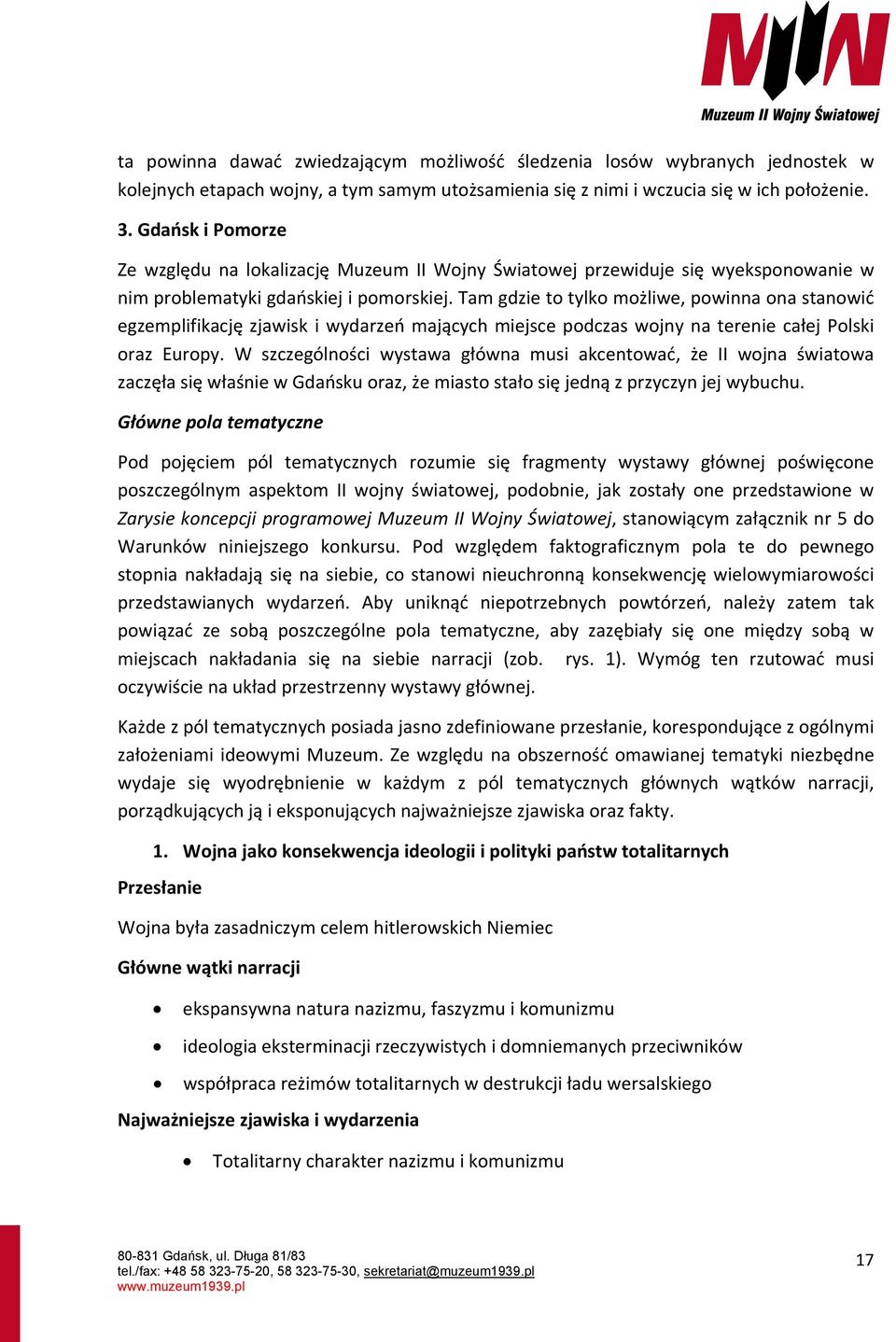 Tam gdzie to tylko możliwe, powinna ona stanowić egzemplifikację zjawisk i wydarzeń mających miejsce podczas wojny na terenie całej Polski oraz Europy.
