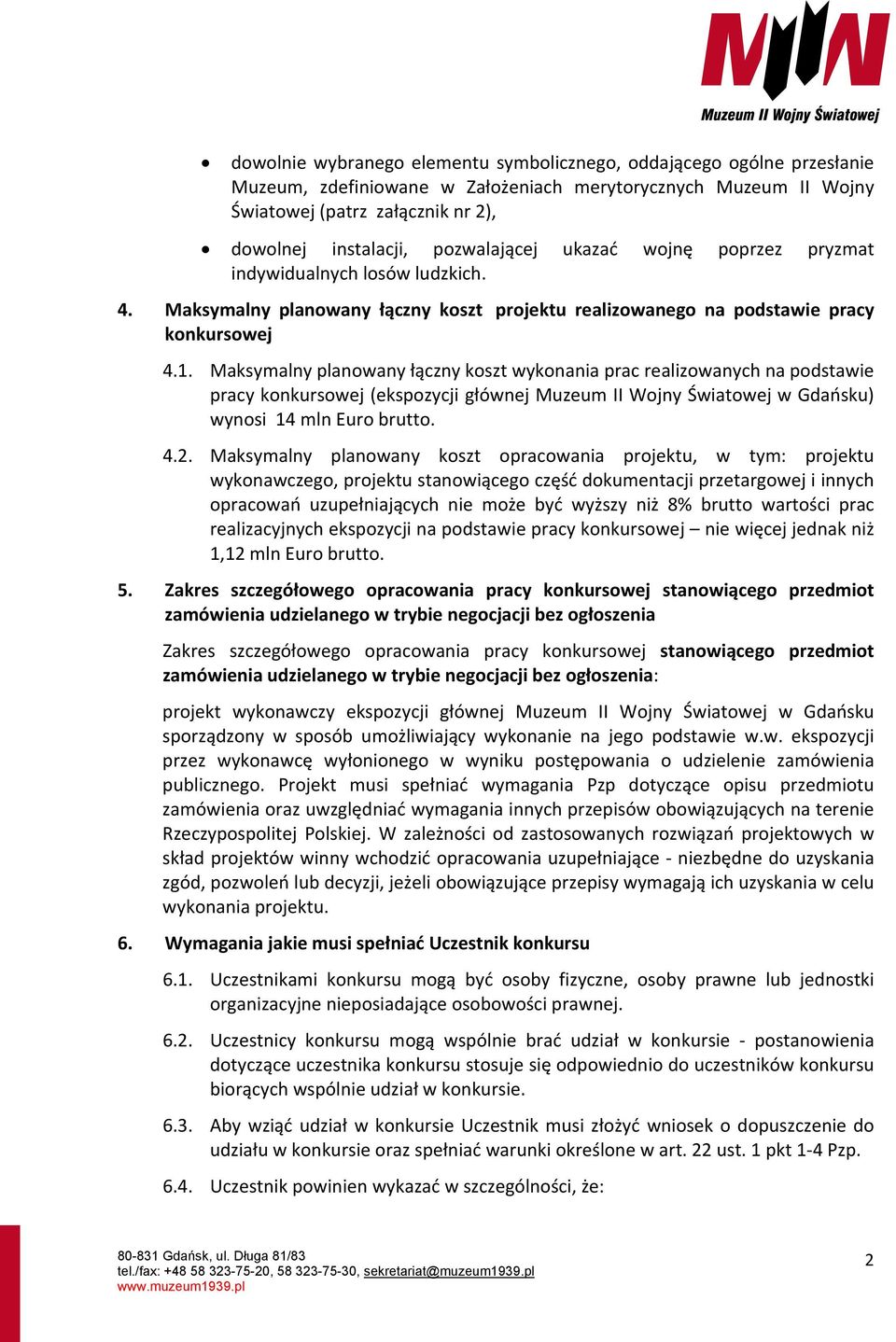 Maksymalny planowany łączny koszt wykonania prac realizowanych na podstawie pracy konkursowej (ekspozycji głównej Muzeum II Wojny Światowej w Gdańsku) wynosi 14 mln Euro brutto. 4.2.