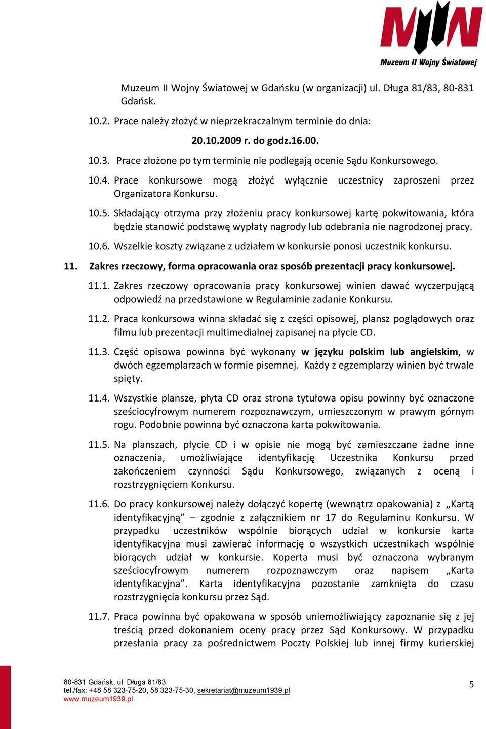 Składający otrzyma przy złożeniu pracy konkursowej kartę pokwitowania, która będzie stanowić podstawę wypłaty nagrody lub odebrania nie nagrodzonej pracy. 10.6.