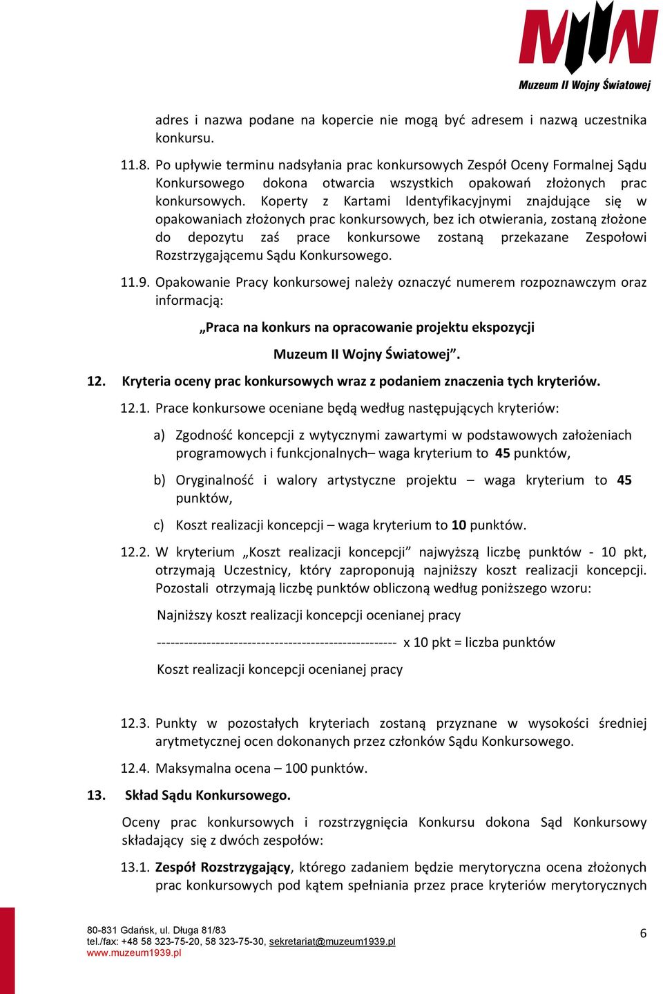 Koperty z Kartami Identyfikacyjnymi znajdujące się w opakowaniach złożonych prac konkursowych, bez ich otwierania, zostaną złożone do depozytu zaś prace konkursowe zostaną przekazane Zespołowi