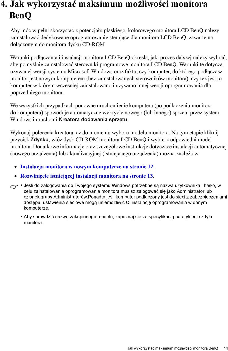 Warunki podłączania i instalacji monitora LCD BenQ określą, jaki proces dalszej należy wybrać, aby pomyślnie zainstalować sterowniki programowe monitora LCD BenQ.