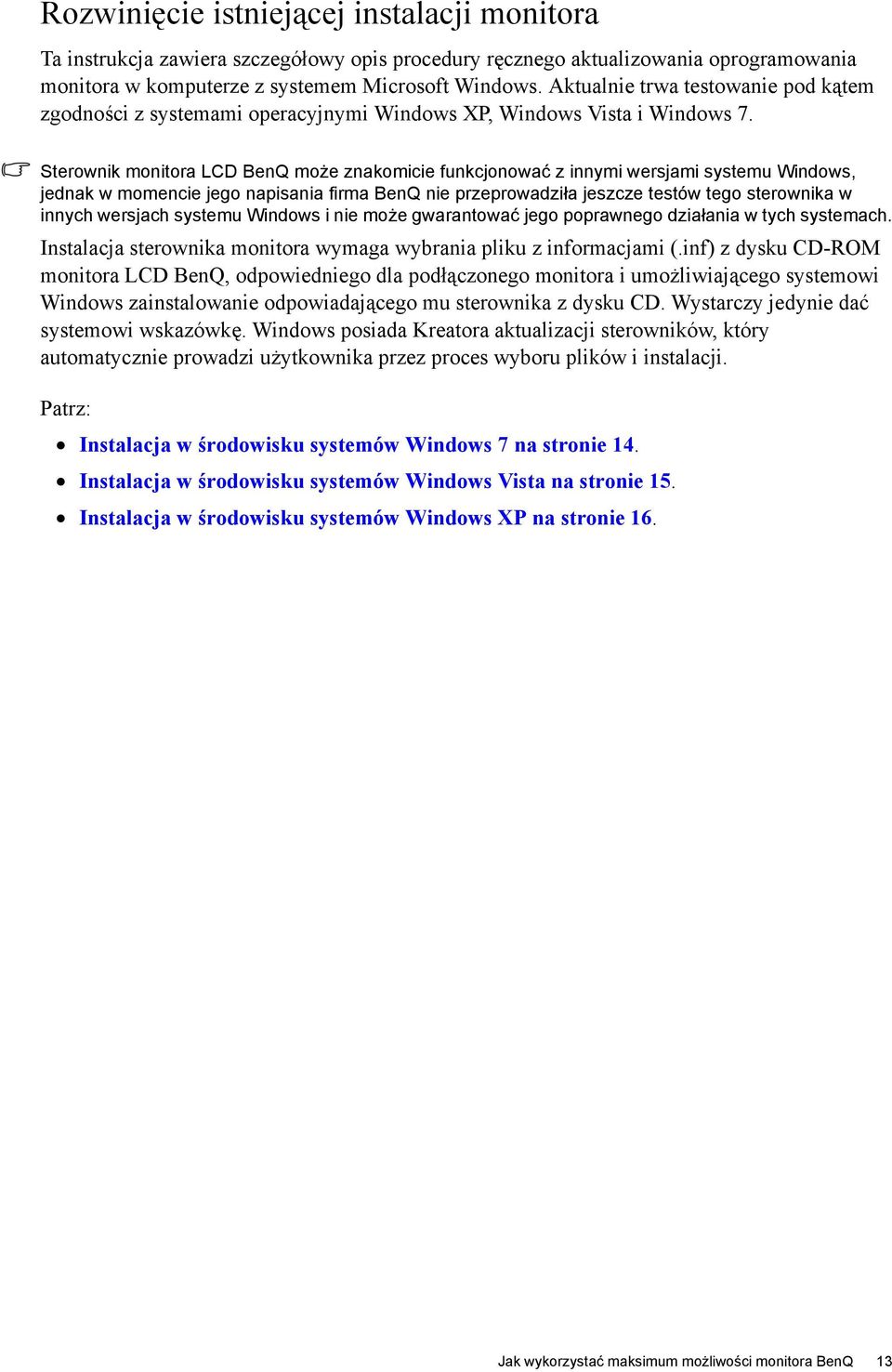 Sterownik monitora LCD BenQ może znakomicie funkcjonować z innymi wersjami systemu Windows, jednak w momencie jego napisania firma BenQ nie przeprowadziła jeszcze testów tego sterownika w innych