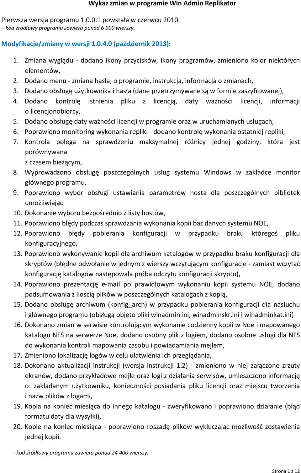 Dodano menu - zmiana hasła, o programie, instrukcja, informacja o zmianach, 3. Dodano obsługę użytkownika i hasła (dane przetrzymywane są w formie zaszyfrowanej), 4.