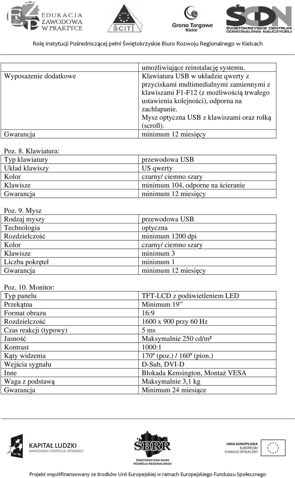 Mysz optyczna USB z klawiszami oraz rolką (scroll). minimum 12 miesięcy przewodowa USB US qwerty czarny/ ciemno szary minimum 104, odporne na ścieranie minimum 12 miesięcy Poz. 9.