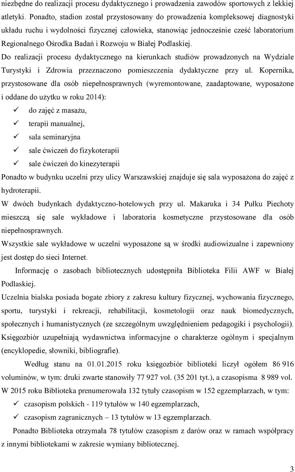 Rozwoju w Białej Podlaskiej. Do realizacji procesu dydaktycznego na kierunkach studiów prowadzonych na Wydziale Turystyki i Zdrowia przeznaczono pomieszczenia dydaktyczne przy ul.