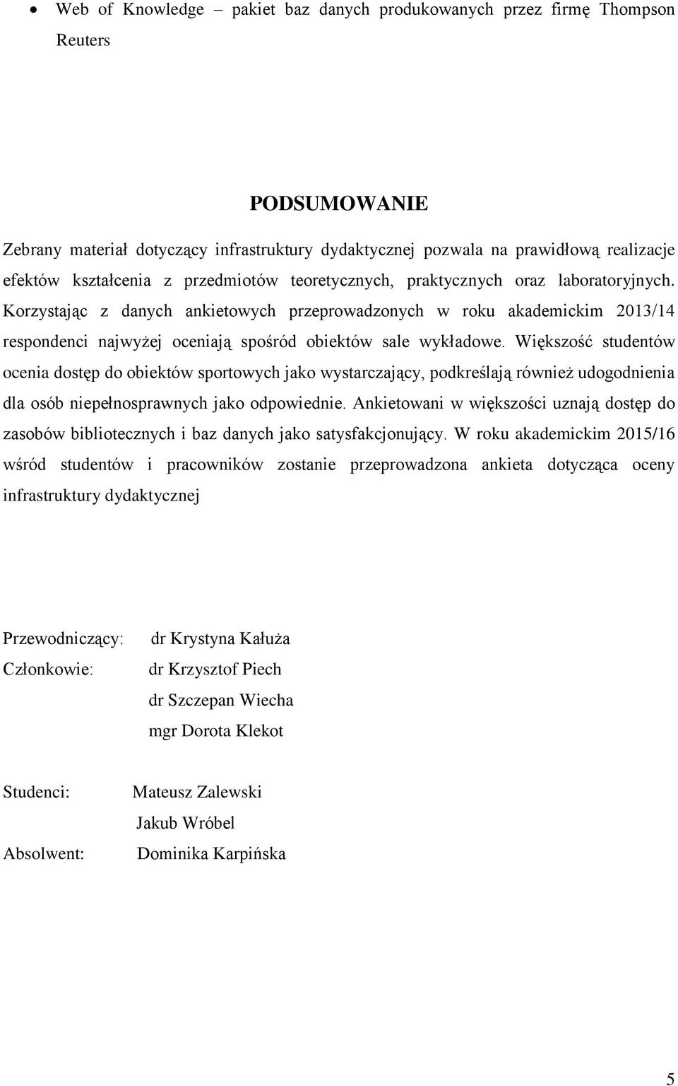 Korzystając z danych ankietowych przeprowadzonych w roku akademickim 2013/14 respondenci najwyżej oceniają spośród obiektów sale wykładowe.
