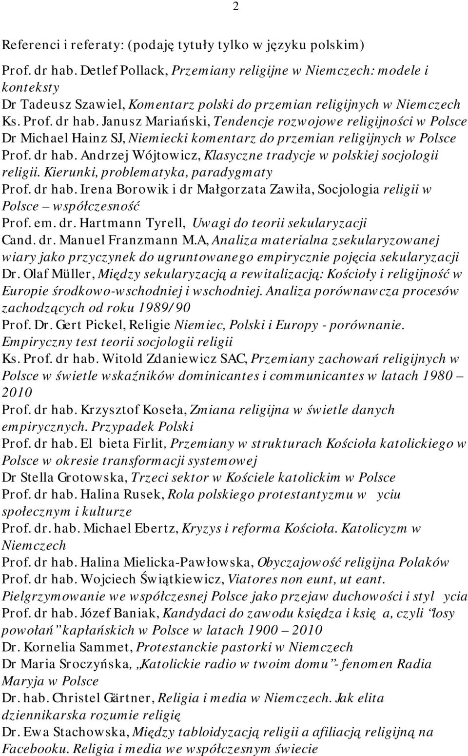 Janusz Mariański, Tendencje rozwojowe religijności w Polsce Dr Michael Hainz SJ, Niemiecki komentarz do przemian religijnych w Polsce Prof. dr hab.