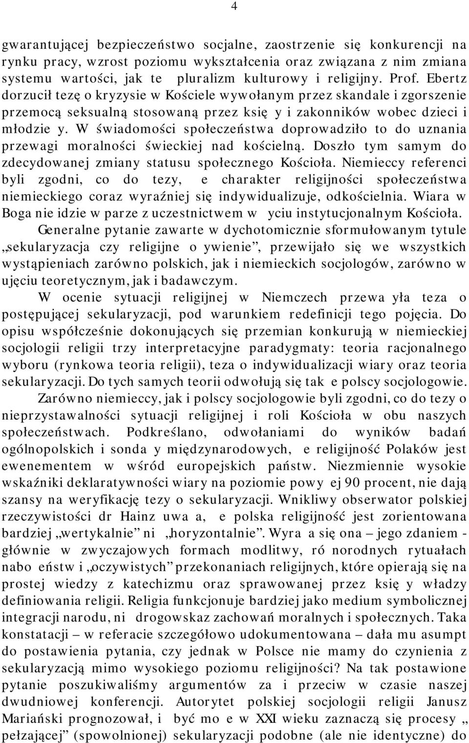 W świadomości społeczeństwa doprowadziło to do uznania przewagi moralności świeckiej nad kościelną. Doszło tym samym do zdecydowanej zmiany statusu społecznego Kościoła.