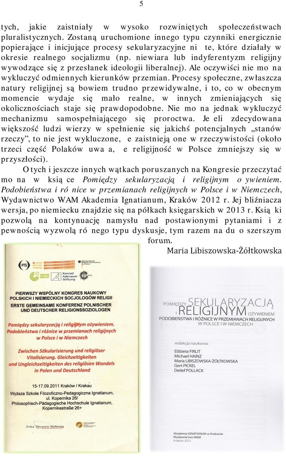 niewiara lub indyferentyzm religijny wywodzące się z przesłanek ideologii liberalnej). Ale oczywiści nie można wykluczyć odmiennych kierunków przemian.