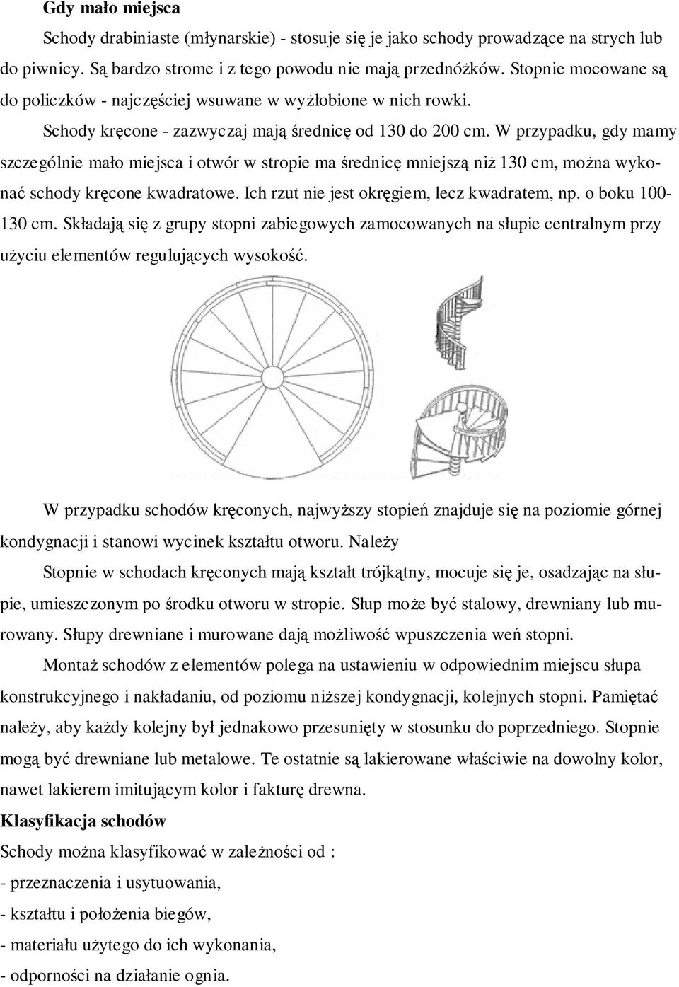 W przypadku, gdy mamy szczególnie mało miejsca i otwór w stropie ma rednic mniejsz ni 130 cm, mona wykona schody krcone kwadratowe. Ich rzut nie jest okrgiem, lecz kwadratem, np. o boku 100-130 cm.