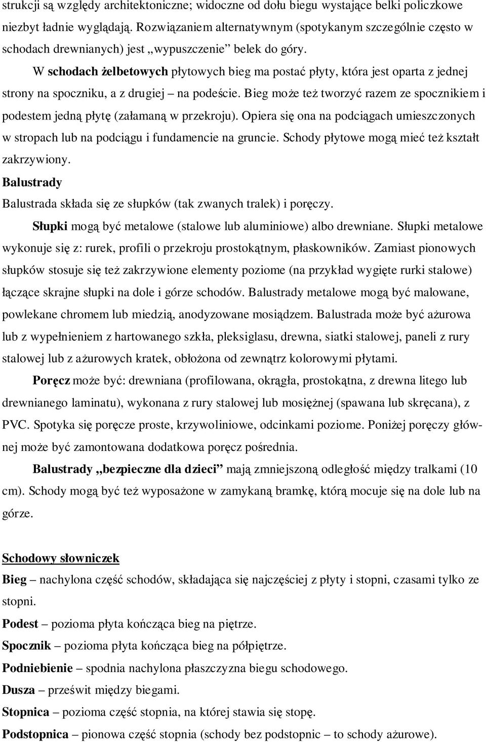 W schodach elbetowych płytowych bieg ma posta płyty, która jest oparta z jednej strony na spoczniku, a z drugiej na podecie.