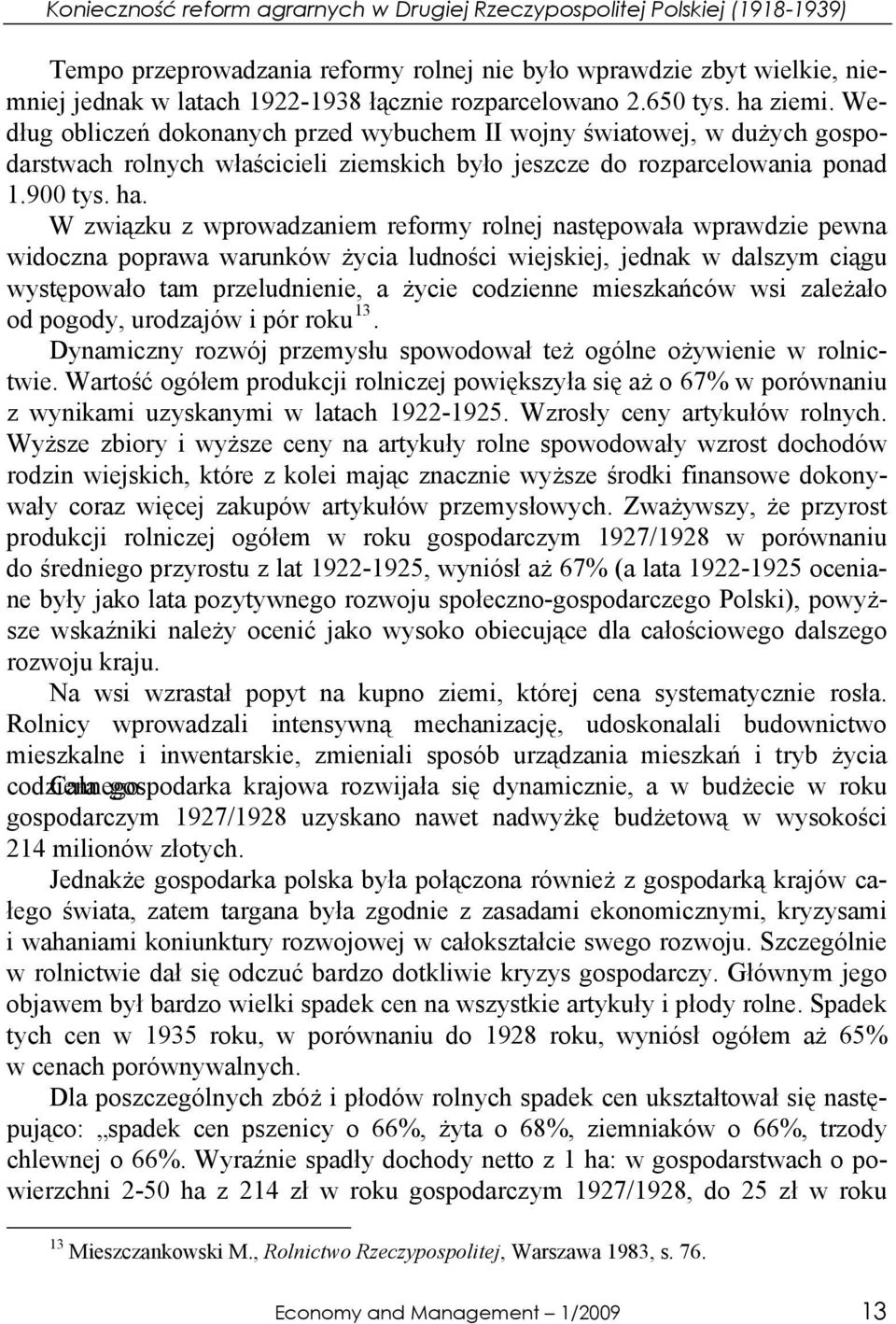 ha. W związku z wprowadzaniem reformy rolnej następowała wprawdzie pewna widoczna poprawa warunków życia ludności wiejskiej, jednak w dalszym ciągu występowało tam przeludnienie, a życie codzienne