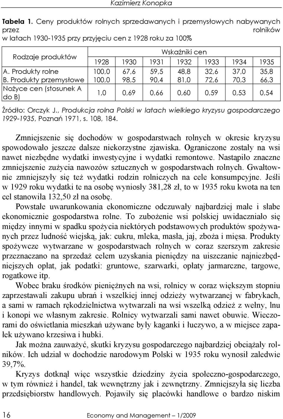 Produkty przemysłowe Nożyce cen (stosunek A do B) Wskaźniki cen 1928 1930 1931 1932 1933 1934 1935 100,0 67,6 59,5 48,8 32,6 37,0 35,8 100,0 98,5 90,4 81,0 72,6 70,3 66,3 1,0 0,69 0,66 0,60 0,59 0,53