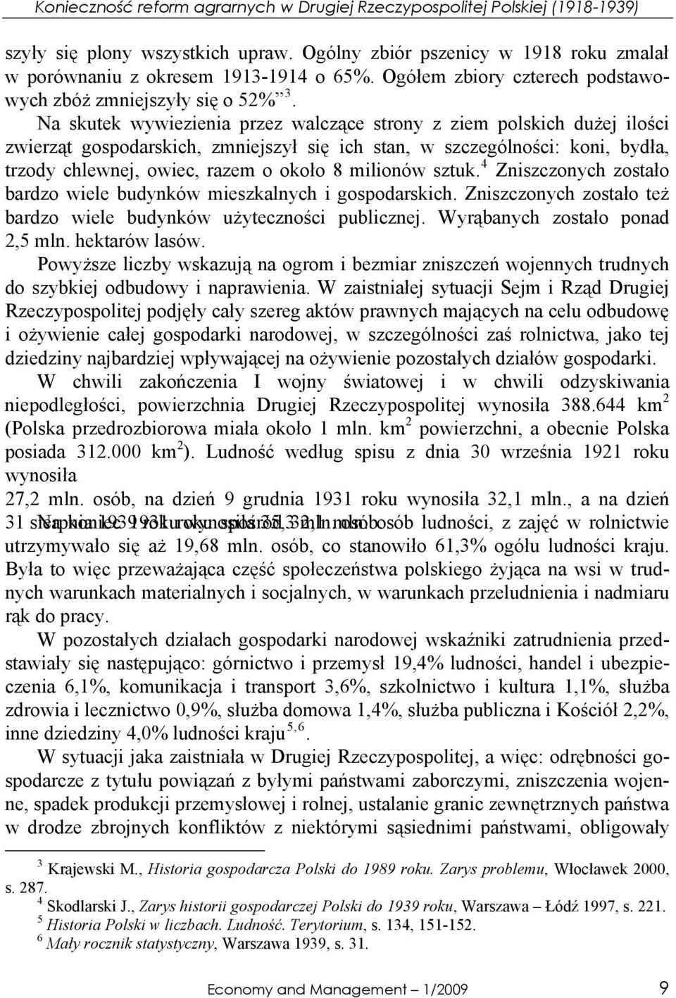 Na skutek wywiezienia przez walczące strony z ziem polskich dużej ilości zwierząt gospodarskich, zmniejszył się ich stan, w szczególności: koni, bydła, trzody chlewnej, owiec, razem o około 8