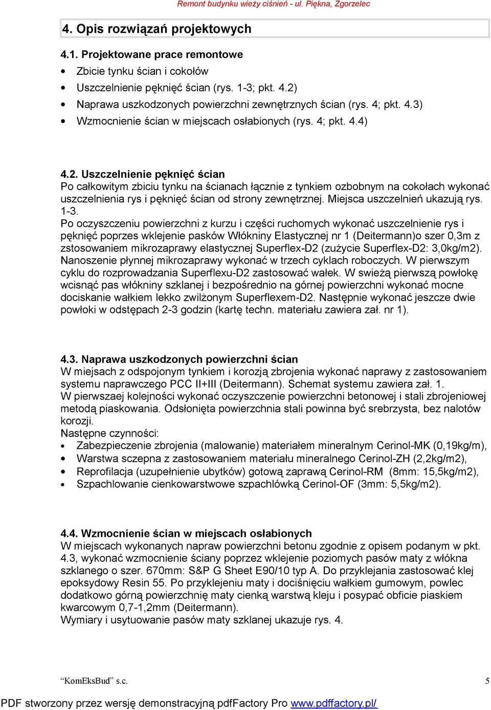 Uszczelnienie pęknięć ścian Po całkowitym zbiciu tynku na ścianach łącznie z tynkiem ozbobnym na cokołach wykonać uszczelnienia rys i pęknięć ścian od strony zewnętrznej.