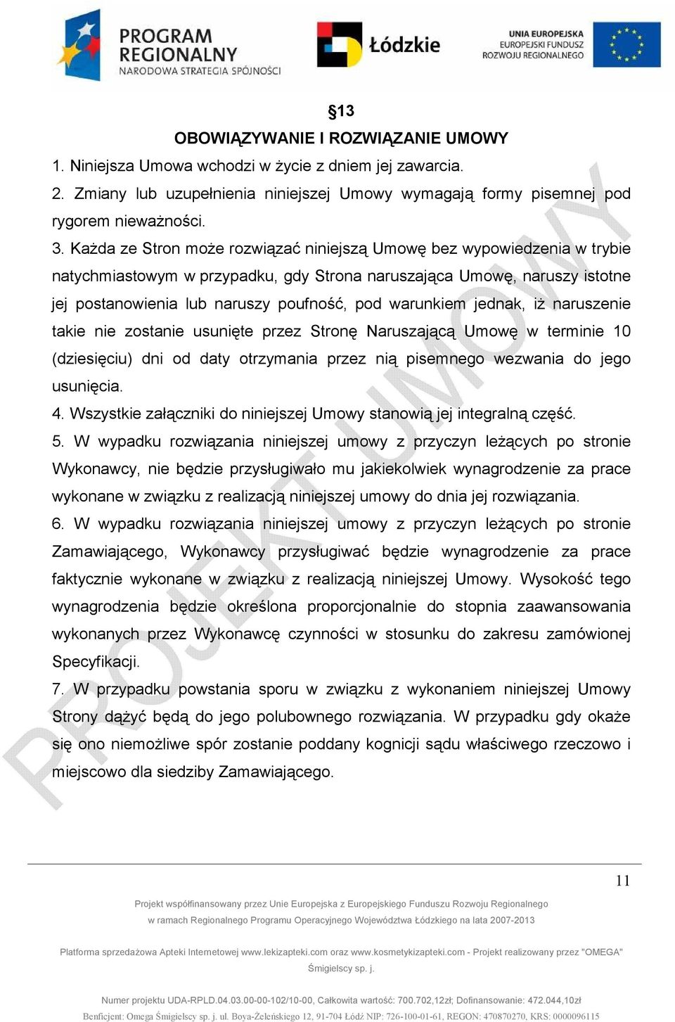 warunkiem jednak, iŝ naruszenie takie nie zostanie usunięte przez Stronę Naruszającą Umowę w terminie 10 (dziesięciu) dni od daty otrzymania przez nią pisemnego wezwania do jego usunięcia. 4.