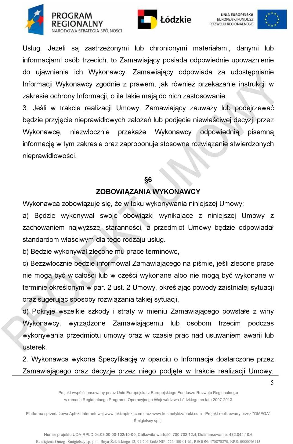 Jeśli w trakcie realizacji Umowy, Zamawiający zauwaŝy lub podejrzewać będzie przyjęcie nieprawidłowych załoŝeń lub podjęcie niewłaściwej decyzji przez Wykonawcę, niezwłocznie przekaŝe Wykonawcy