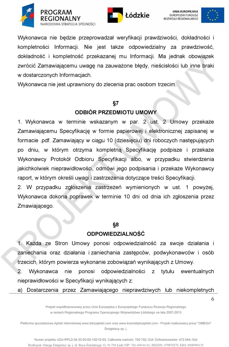 7 ODBIÓR PRZEDMIOTU UMOWY 1. Wykonawca w terminie wskazanym w par. 2 ust. 2 Umowy przekaŝe Zamawiającemu Specyfikację w formie papierowej i elektronicznej zapisanej w formacie.pdf.