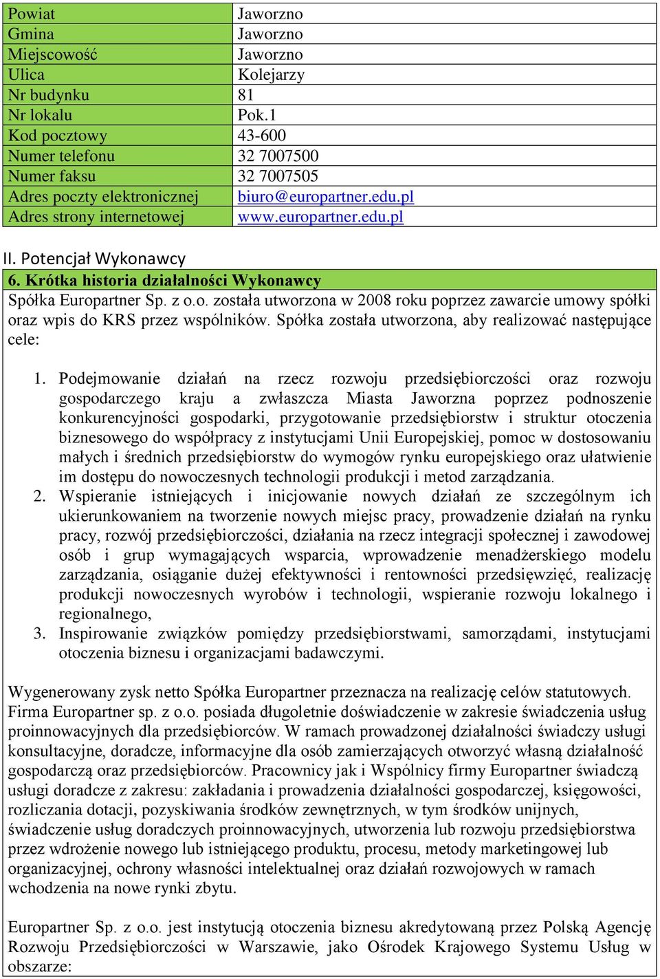 Krótka historia działalności Wykonawcy Spółka Europartner Sp. z o.o. została utworzona w 2008 roku poprzez zawarcie umowy spółki oraz wpis do KRS przez wspólników.