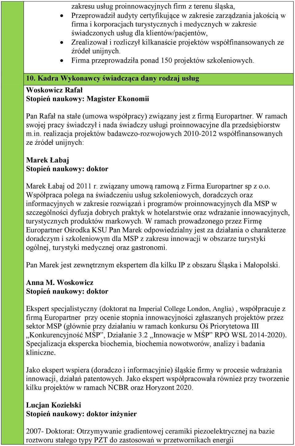 Kadra Wykonawcy świadcząca dany rodzaj usług Woskowicz Rafał Stopień naukowy: Magister Ekonomii Pan Rafał na stałe (umowa współpracy) związany jest z firmą Europartner.