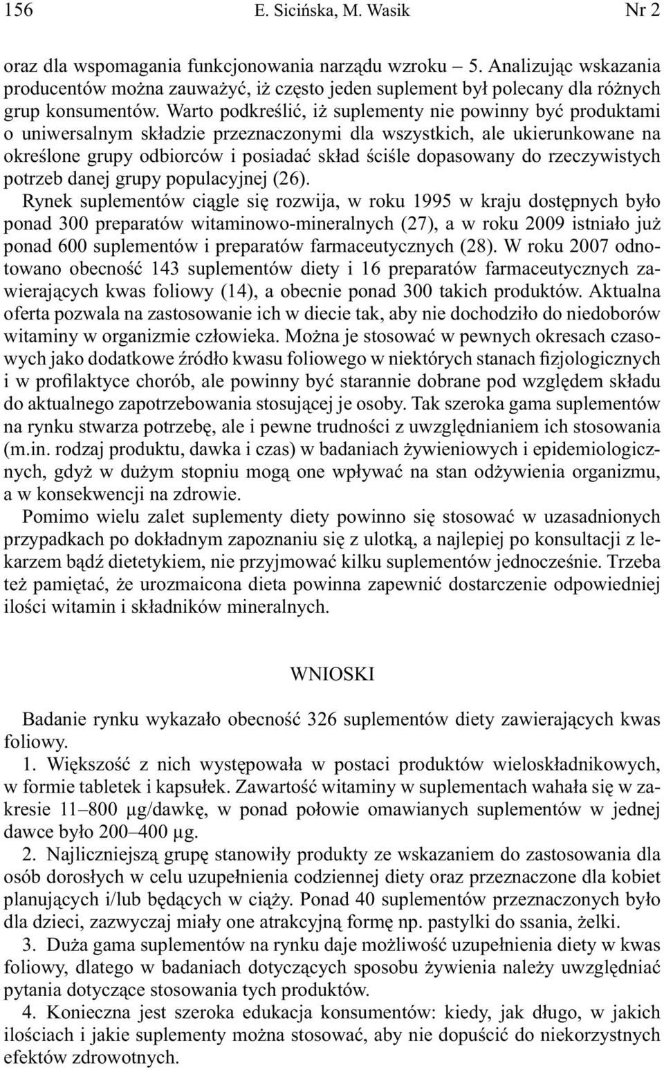 Warto podkreślić, iż suplementy nie powinny być produktami o uniwersalnym składzie przeznaczonymi dla wszystkich, ale ukierunkowane na określone grupy odbiorców i posiadać skład ściśle dopasowany do