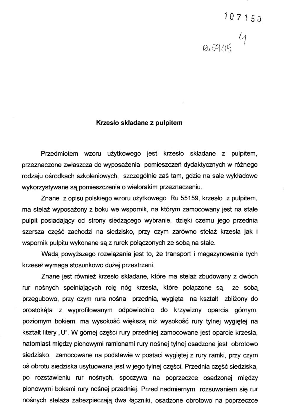 Znane z opisu polskiego wzoru użytkowego Ru 55159, krzesło z pulpitem, ma stelaż wyposażony z boku we wspornik, na którym zamocowany jest na stałe pulpit posiadający od strony siedzącego wybranie,