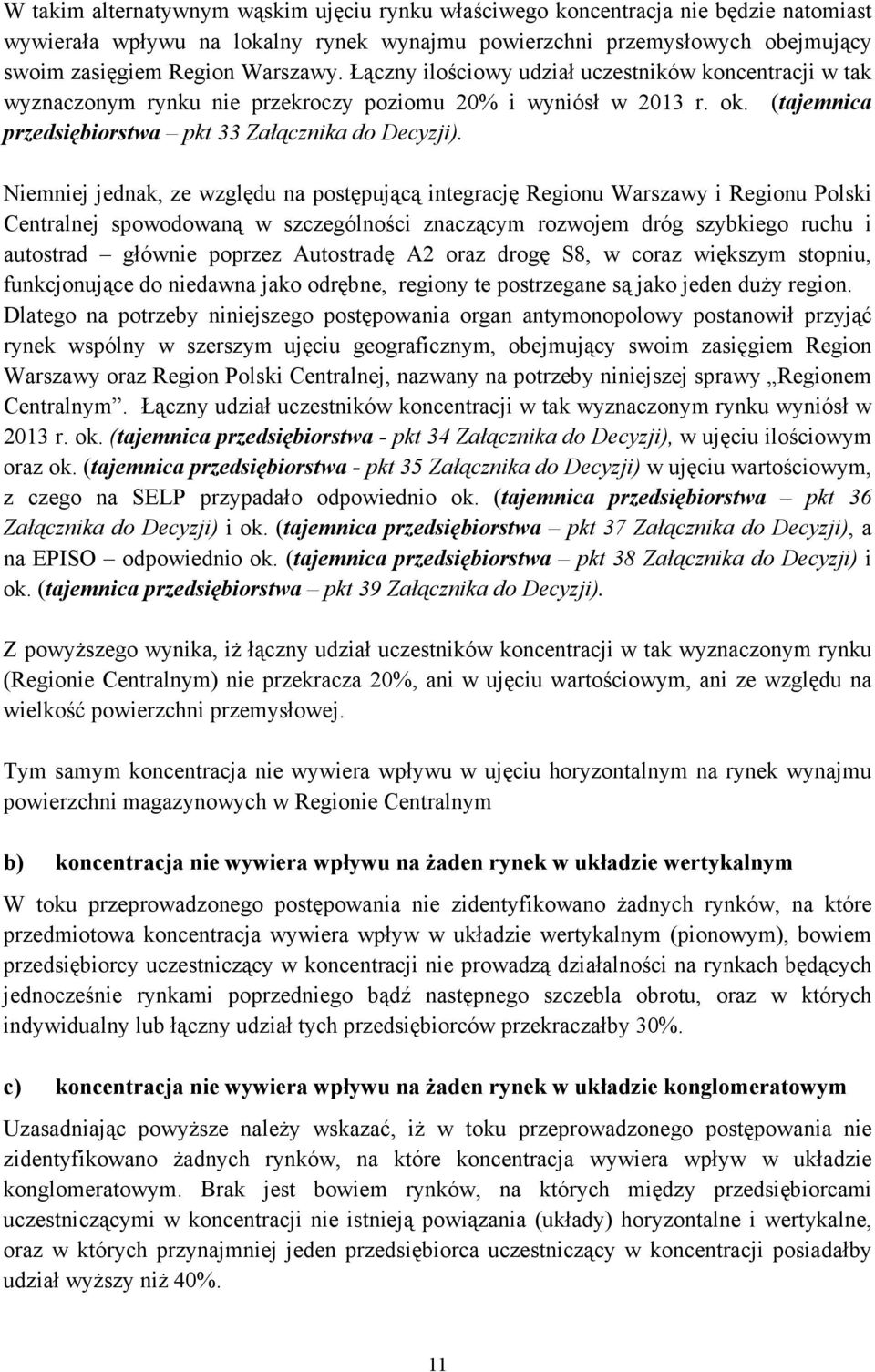 Niemniej jednak, ze względu na postępującą integrację Regionu Warszawy i Regionu Polski Centralnej spowodowaną w szczególności znaczącym rozwojem dróg szybkiego ruchu i autostrad głównie poprzez
