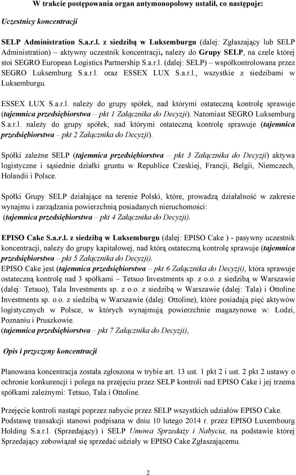a.r.l. (dalej: SELP) współkontrolowana przez SEGRO Luksemburg S.a.r.l. oraz ESSEX LUX S.a.r.l., wszystkie z siedzibami w Luksemburgu. ESSEX LUX S.a.r.l. naleŝy do grupy spółek, nad którymi ostateczną kontrolę sprawuje (tajemnica przedsiębiorstwa pkt 1 Załącznika do Decyzji).