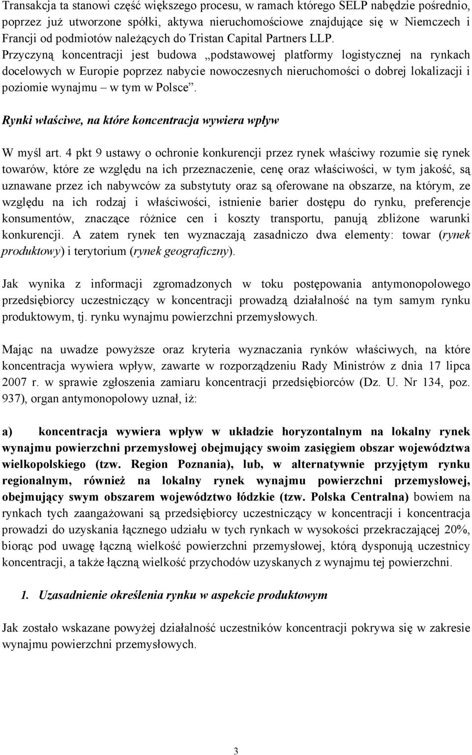 Przyczyną koncentracji jest budowa podstawowej platformy logistycznej na rynkach docelowych w Europie poprzez nabycie nowoczesnych nieruchomości o dobrej lokalizacji i poziomie wynajmu w tym w Polsce.
