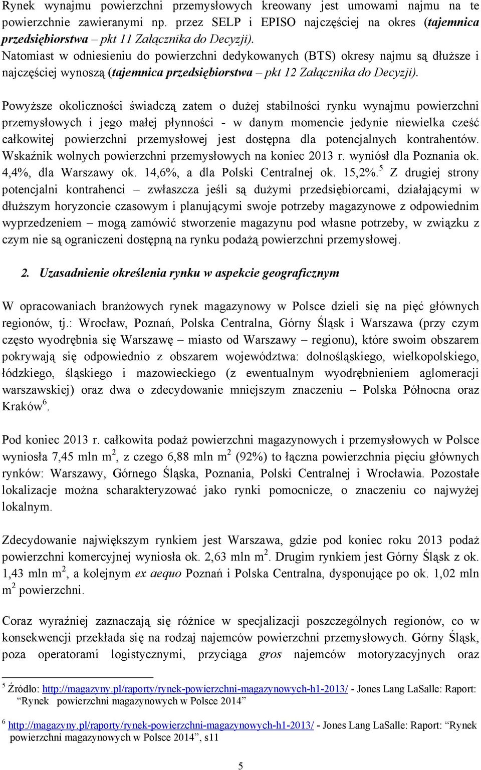 Natomiast w odniesieniu do powierzchni dedykowanych (BTS) okresy najmu są dłuŝsze i najczęściej wynoszą (tajemnica przedsiębiorstwa pkt 12 Załącznika do Decyzji).