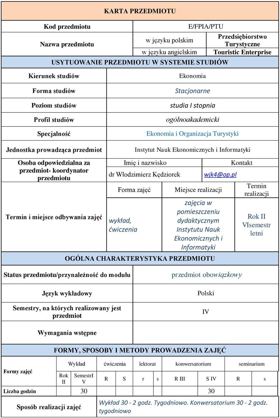 Ekonomicznych i Informatyki Osoba odpowiedzialna za przedmiot- koordynator przedmiotu Termin i miejsce odbywania zajęć Imię i nazwisko dr Włodzimierz Kędziorek Forma zajęć wykład, dwiczenia wjk4@op.