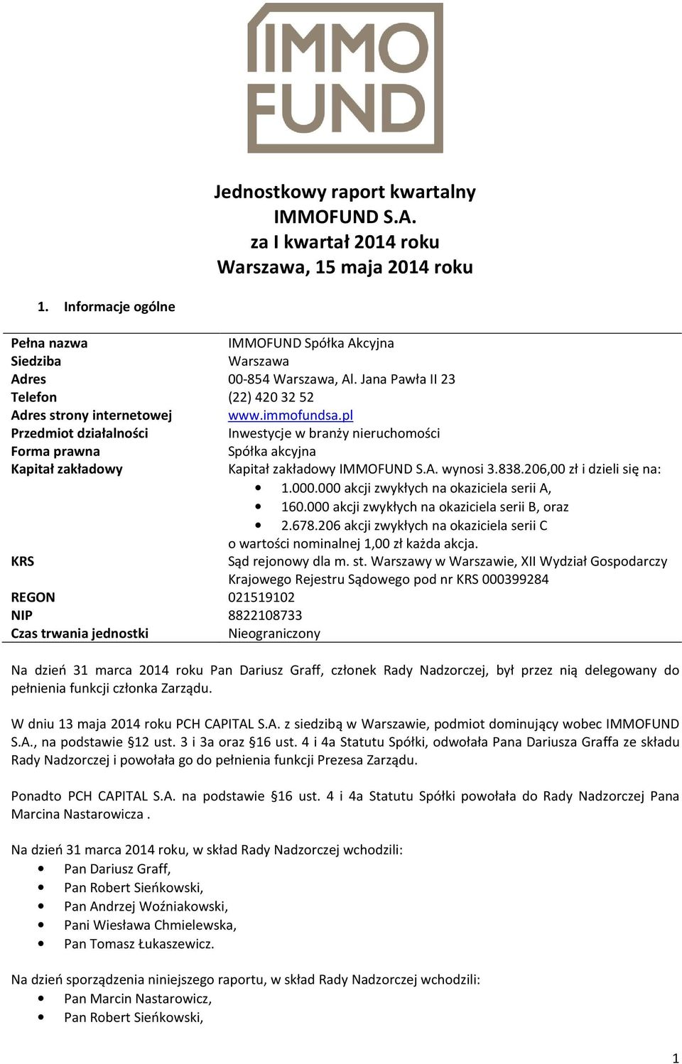 pl Przedmiot działalności nwestycje w branży nieruchomości Forma prawna Spółka akcyjna Kapitał zakładowy Kapitał zakładowy MMOFUND S.A. wynosi 3.838.206,00 zł i dzieli się na: 1.000.