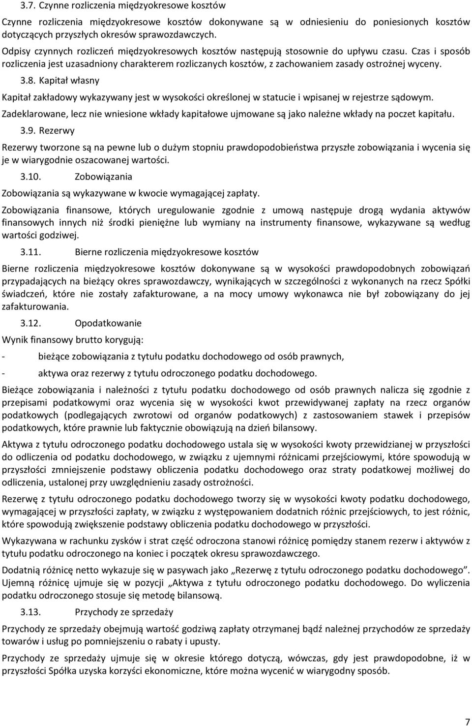 Czas i sposób rozliczenia jest uzasadniony charakterem rozliczanych kosztów, z zachowaniem zasady ostrożnej wyceny. 3.8.