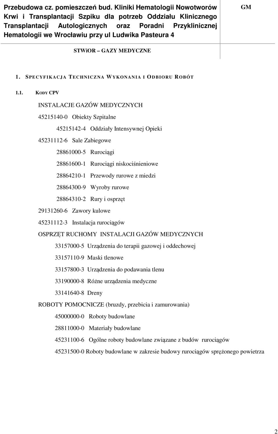 rurociągów OSPRZĘT RUCHOMY INSTALACJI GAZÓW MEDYCZNYCH 33157000-5 Urządzenia do terapii gazowej i oddechowej 33157110-9 Maski tlenowe 33157800-3 Urządzenia do podawania tlenu 33190000-8 Różne