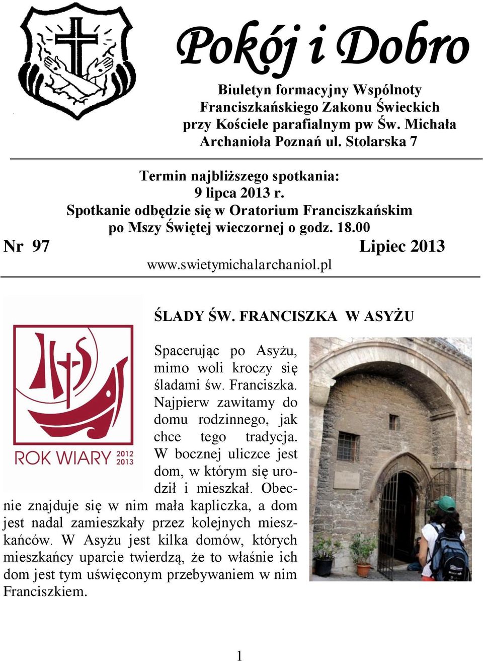 FRANCISZKA W ASYŻU Spacerując po Asyżu, mimo woli kroczy się śladami św. Franciszka. Najpierw zawitamy do domu rodzinnego, jak chce tego tradycja.