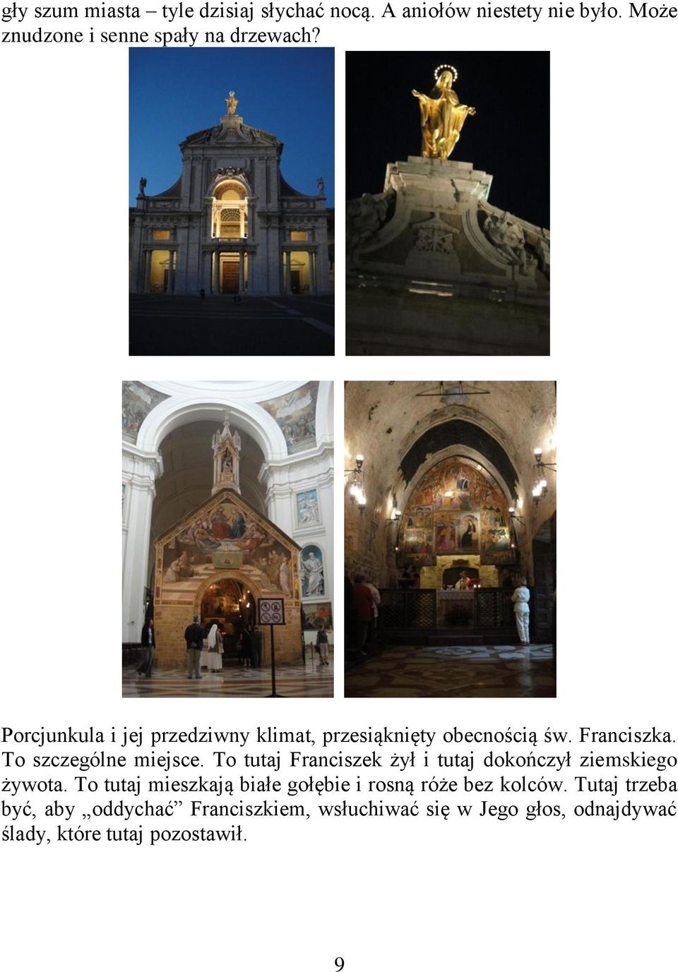 To tutaj Franciszek żył i tutaj dokończył ziemskiego żywota.