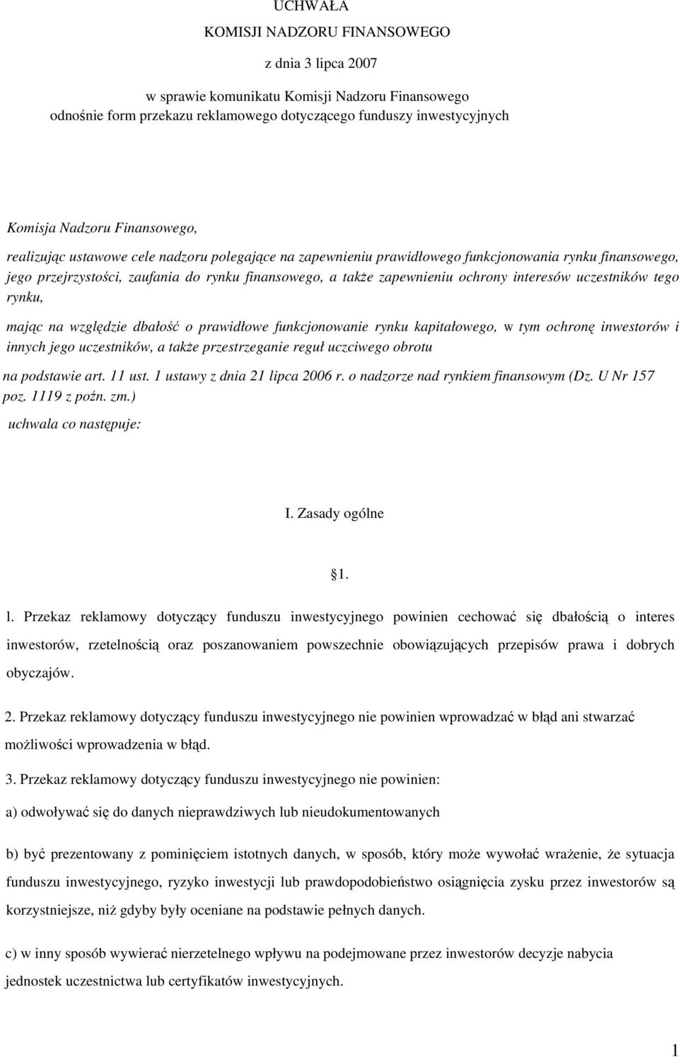 interesów uczestników tego rynku, mając na względzie dbałość o prawidłowe funkcjonowanie rynku kapitałowego, w tym ochronę inwestorów i innych jego uczestników, a także przestrzeganie reguł uczciwego