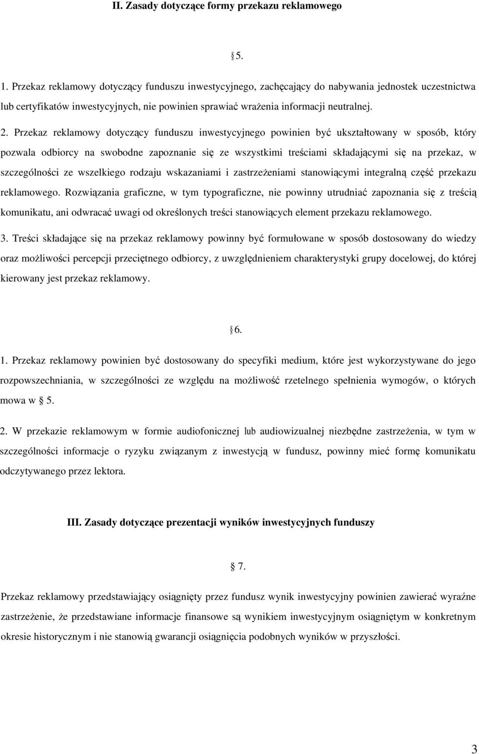 Przekaz reklamowy dotyczący funduszu inwestycyjnego powinien być ukształtowany w sposób, który pozwala odbiorcy na swobodne zapoznanie się ze wszystkimi treściami składającymi się na przekaz, w