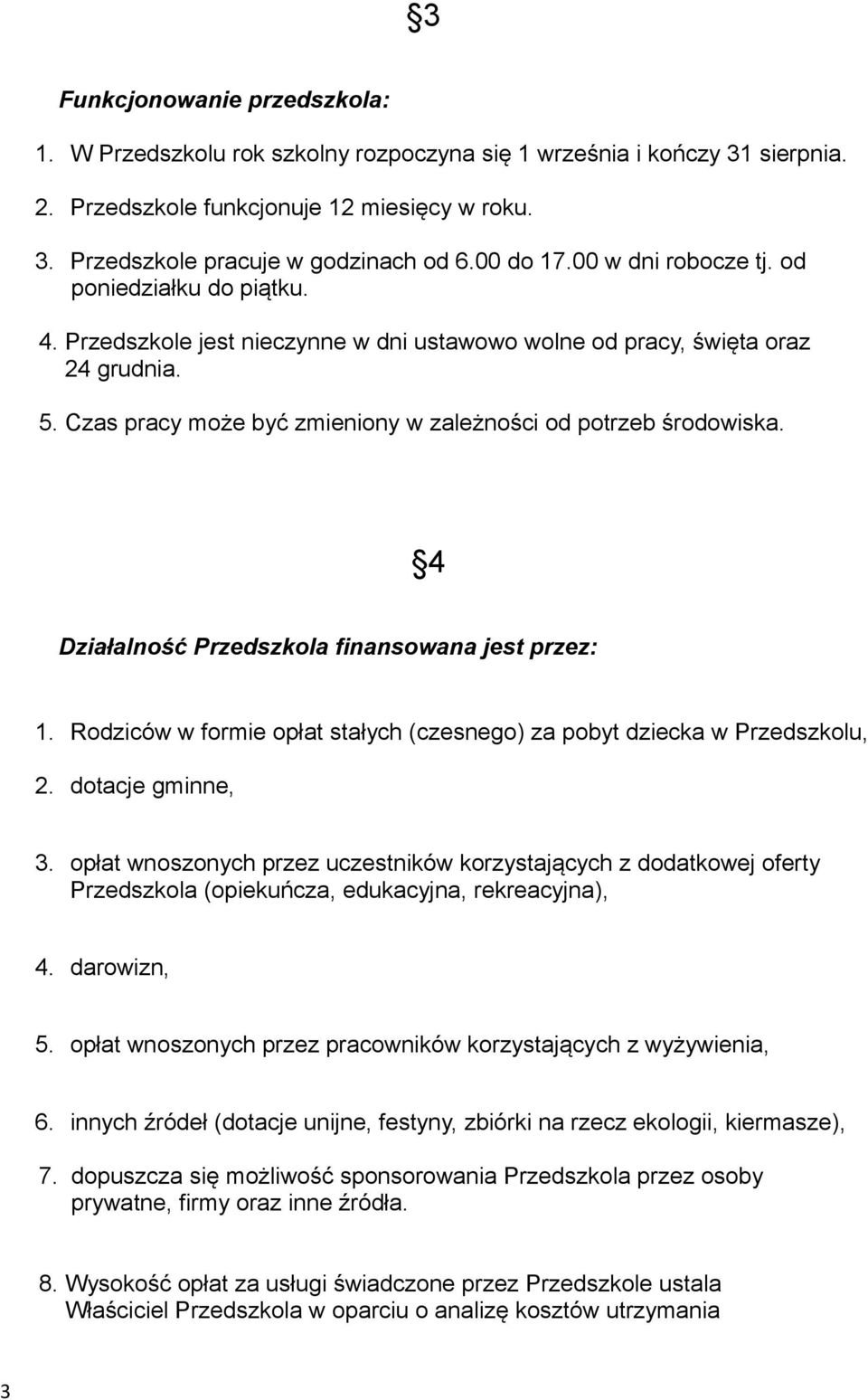 Czas pracy może być zmieniony w zależności od potrzeb środowiska. 4 Działalność Przedszkola finansowana jest przez: 1. Rodziców w formie opłat stałych (czesnego) za pobyt dziecka w Przedszkolu, 2.