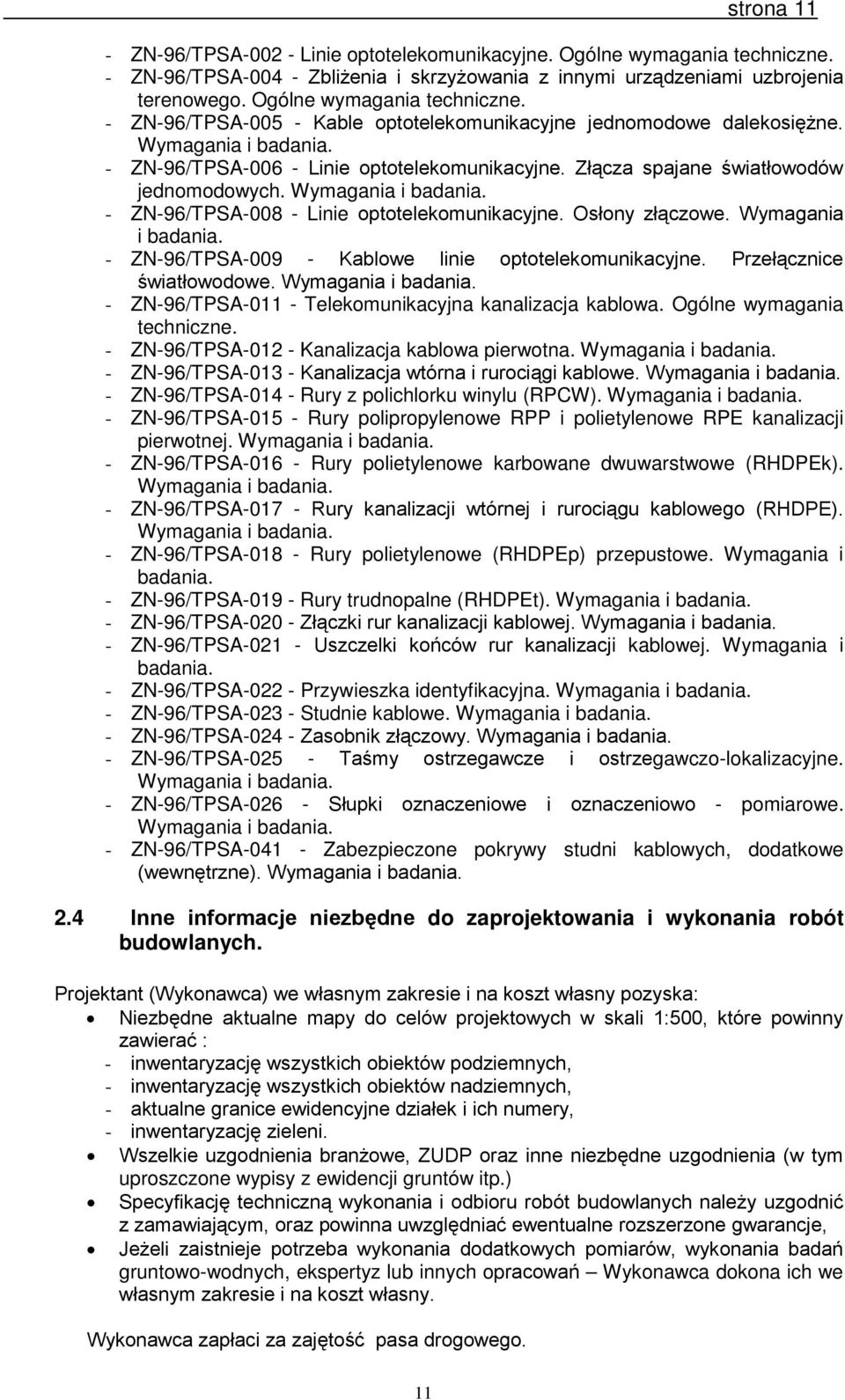 Złącza spajane światłowodów jednomodowych. Wymagania i badania. - ZN-96/TPSA-008 - Linie optotelekomunikacyjne. Osłony złączowe. Wymagania i badania. - ZN-96/TPSA-009 - Kablowe linie optotelekomunikacyjne.