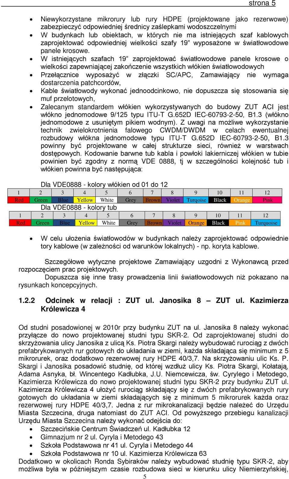 W istniejących szafach 19 zaprojektować światłowodowe panele krosowe o wielkości zapewniającej zakończenie wszystkich włókien światłowodowych Przełącznice wyposażyć w złączki SC/APC, Zamawiający nie