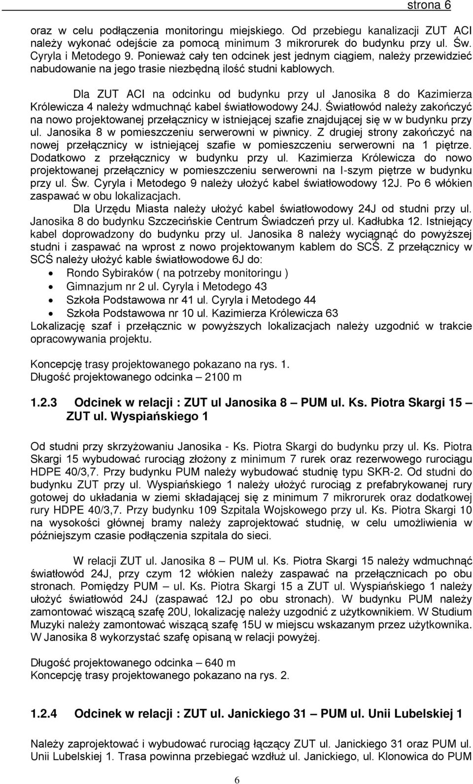 Dla ZUT ACI na odcinku od budynku przy ul Janosika 8 do Kazimierza Królewicza 4 należy wdmuchnąć kabel światłowodowy 24J.
