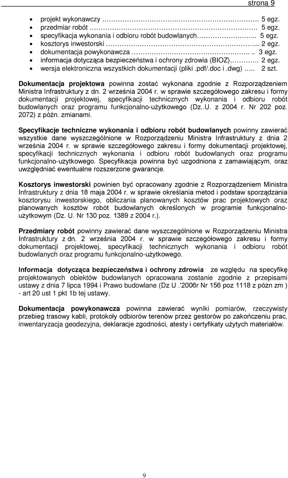 Dokumentacja projektowa powinna zostać wykonana zgodnie z Rozporządzeniem Ministra Infrastruktury z dn. 2 września 2004 r.