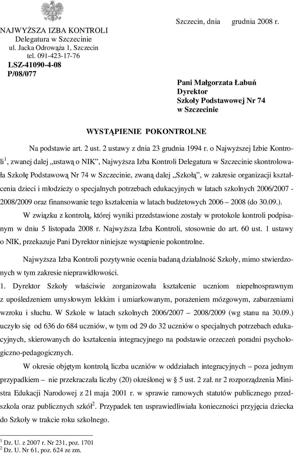 o NajwyŜszej Izbie Kontroli 1, zwanej dalej ustawą o NIK, NajwyŜsza Izba Kontroli Delegatura w Szczecinie skontrolowała Szkołę Podstawową Nr 74 w Szczecinie, zwaną dalej Szkołą, w zakresie