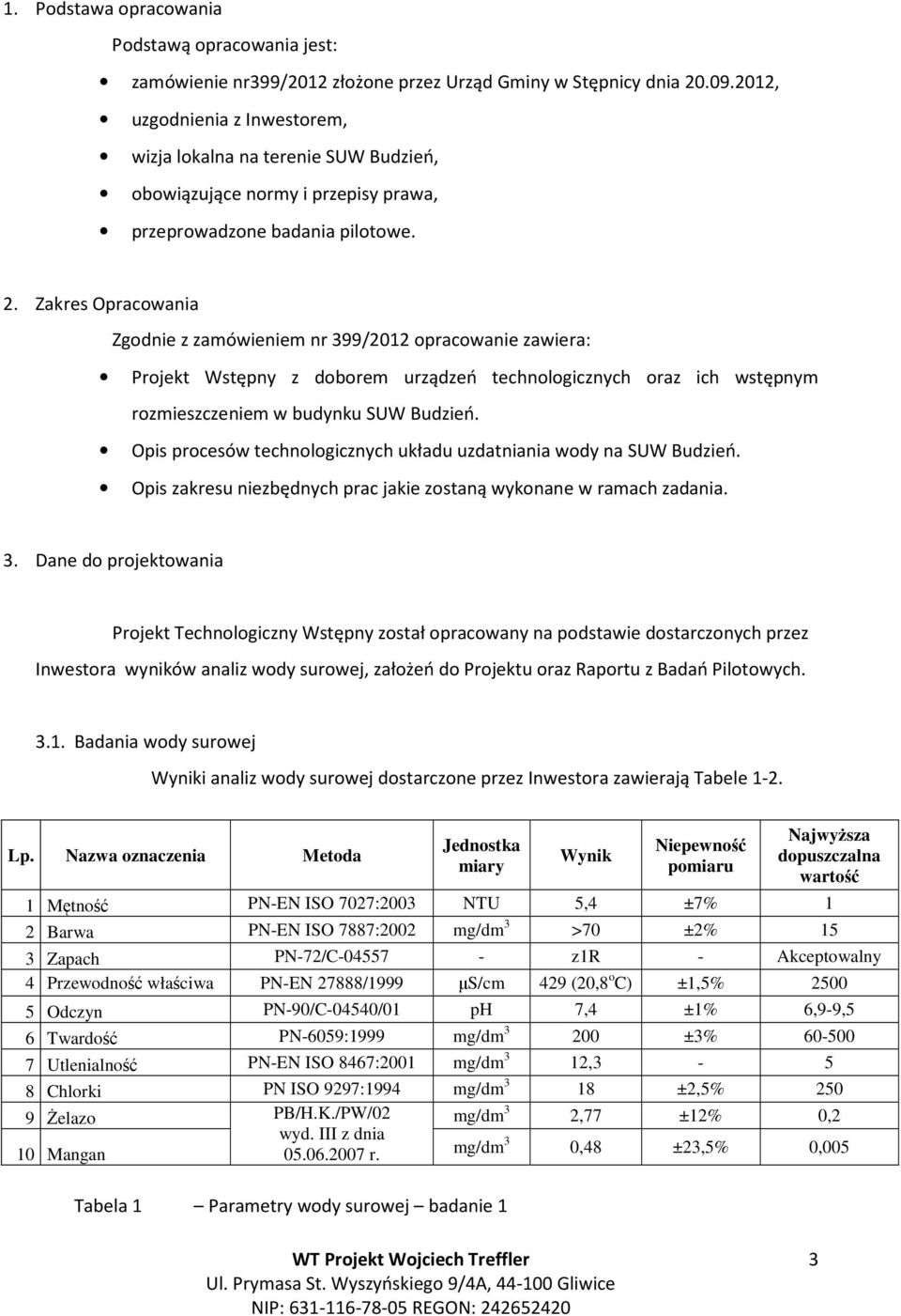 Zakres Opracowania Zgodnie z zamówieniem nr 399/2012 opracowanie zawiera: Projekt Wstępny z doborem urządzeń technologicznych oraz ich wstępnym rozmieszczeniem w budynku SUW Budzień.