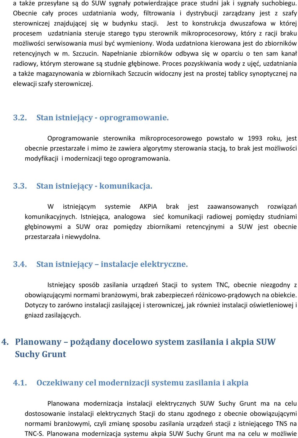 Jest to konstrukcja dwuszafowa w której procesem uzdatniania steruje starego typu sterownik mikroprocesorowy, który z racji braku możliwości serwisowania musi być wymieniony.