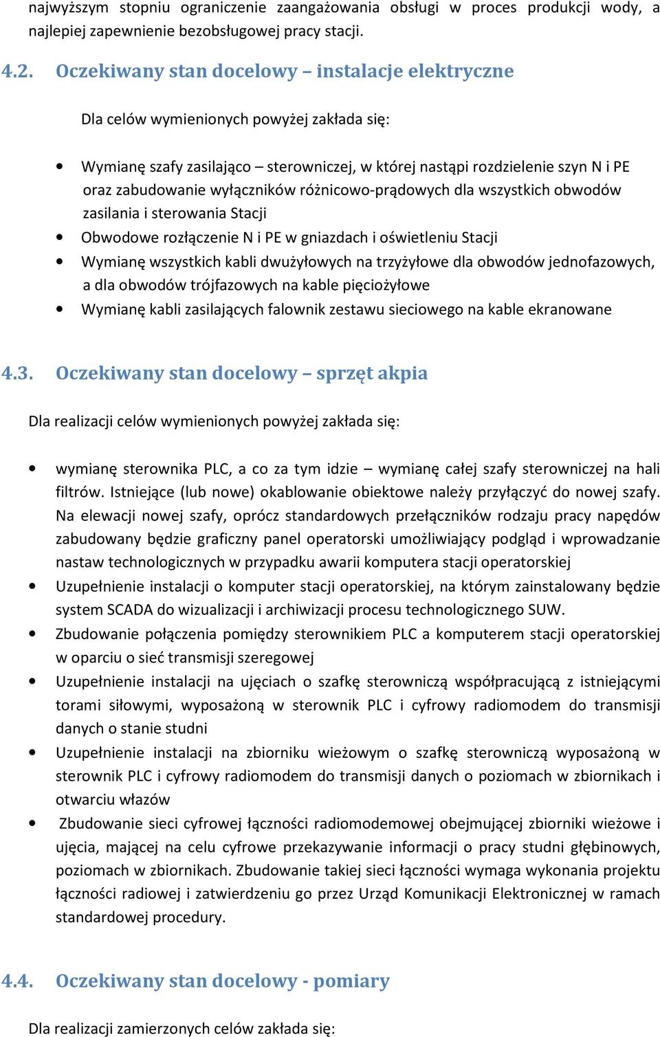 wyłączników różnicowo-prądowych dla wszystkich obwodów zasilania i sterowania Stacji Obwodowe rozłączenie N i PE w gniazdach i oświetleniu Stacji Wymianę wszystkich kabli dwużyłowych na trzyżyłowe