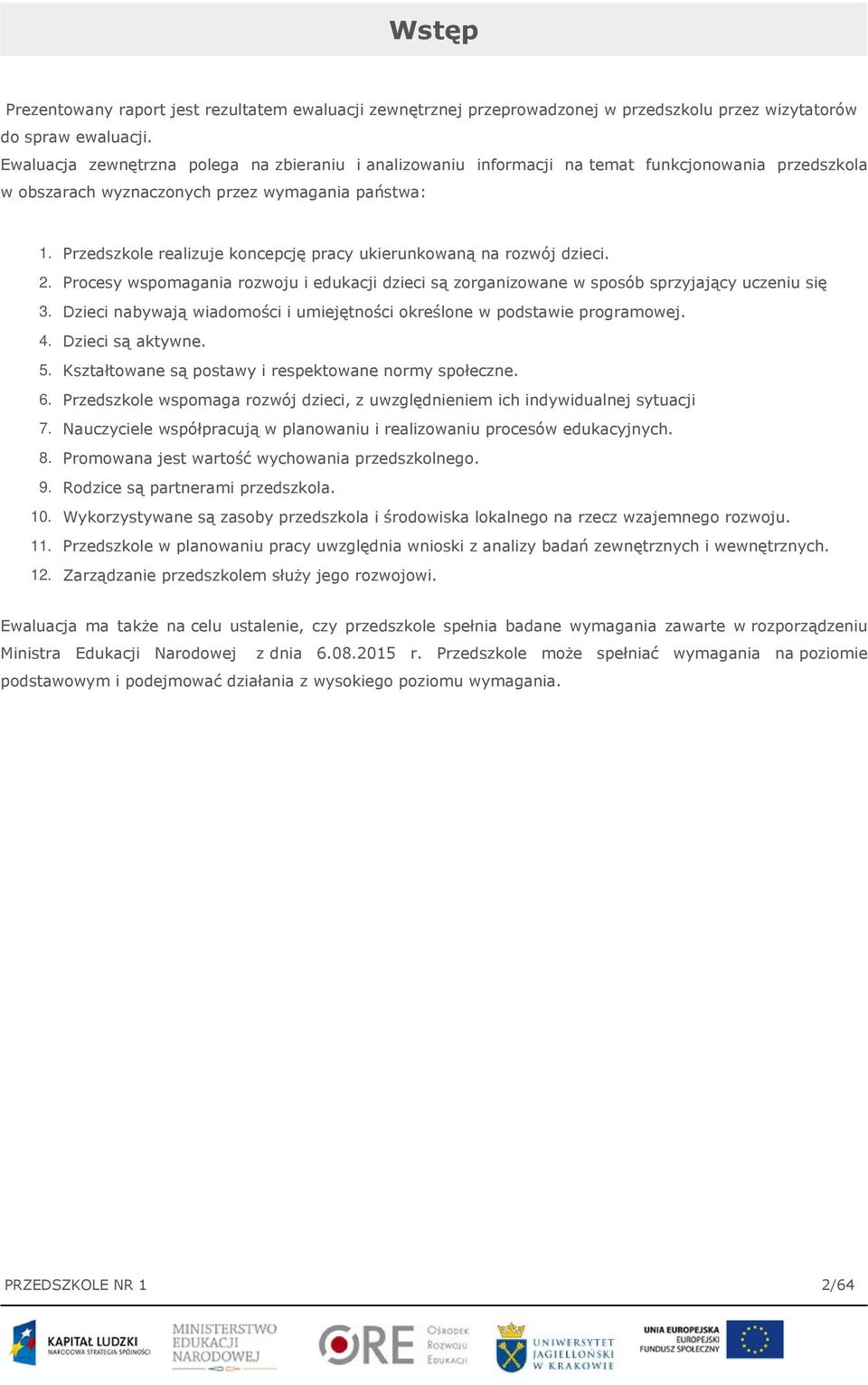 Przedszkole realizuje koncepcję pracy ukierunkowaną na rozwój dzieci. 2. Procesy wspomagania rozwoju i edukacji dzieci są zorganizowane w sposób sprzyjający uczeniu się 3.