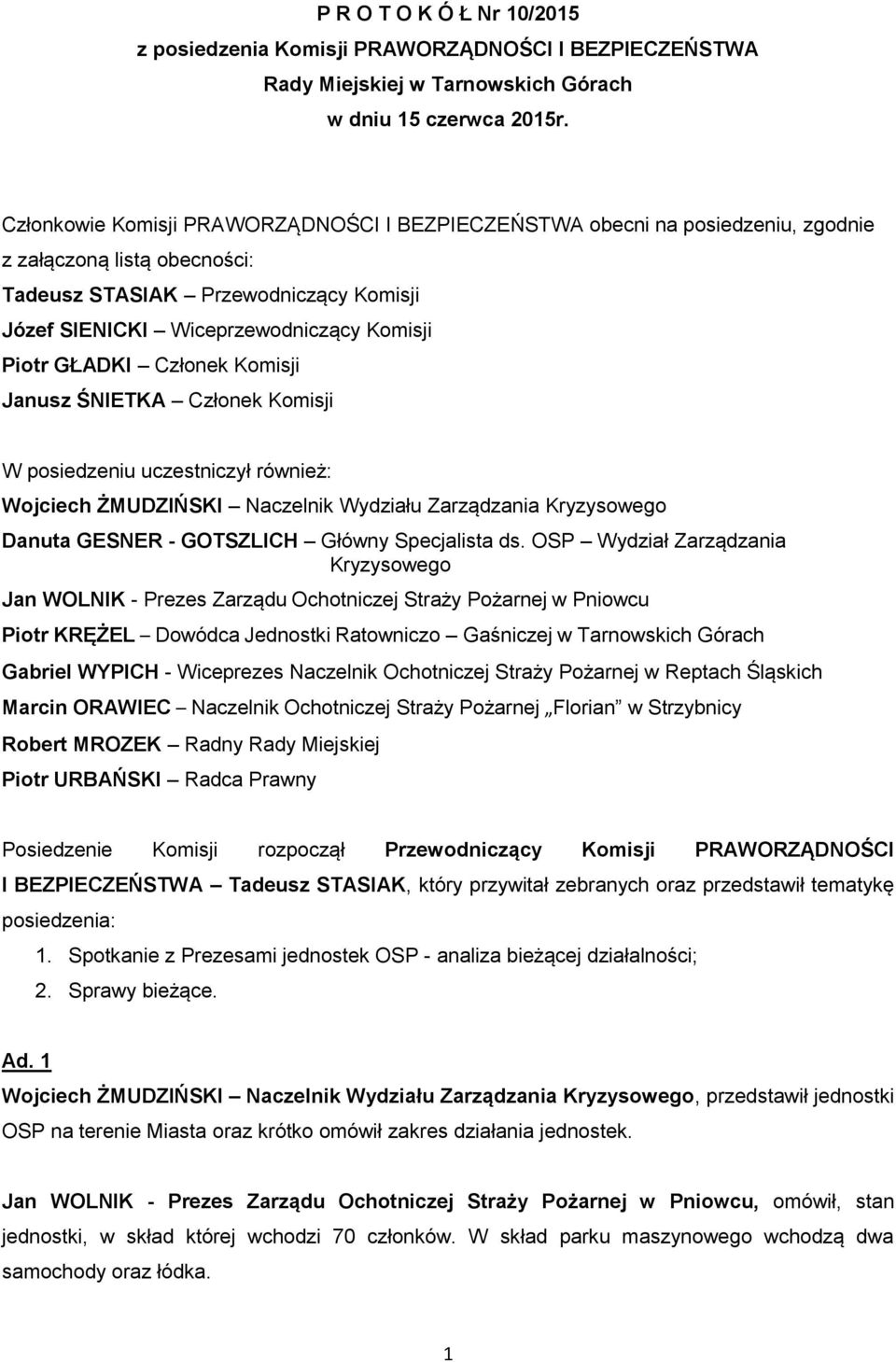 GŁADKI Członek Komisji Janusz ŚNIETKA Członek Komisji W posiedzeniu uczestniczył również: Wojciech ŻMUDZIŃSKI Naczelnik Wydziału Zarządzania Kryzysowego Danuta GESNER - GOTSZLICH Główny Specjalista