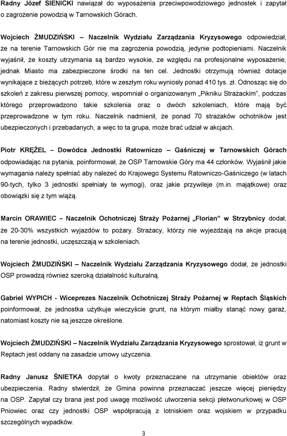 Naczelnik wyjaśnił, że koszty utrzymania są bardzo wysokie, ze względu na profesjonalne wyposażenie, jednak Miasto ma zabezpieczone środki na ten cel.